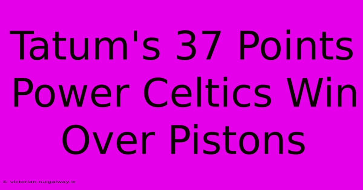 Tatum's 37 Points Power Celtics Win Over Pistons