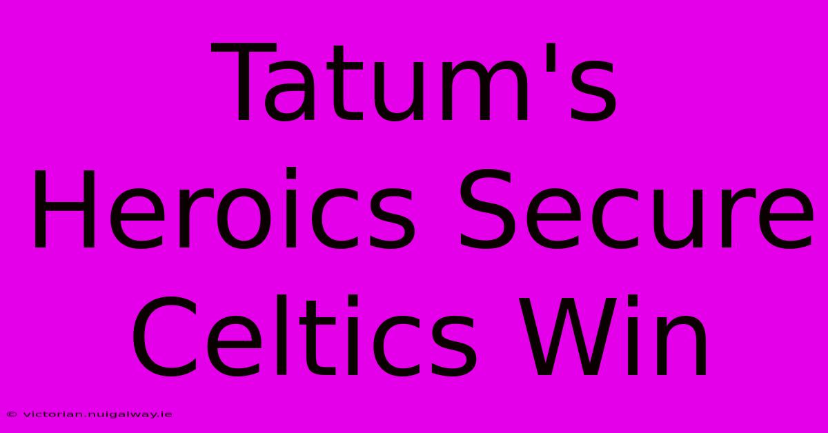 Tatum's Heroics Secure Celtics Win