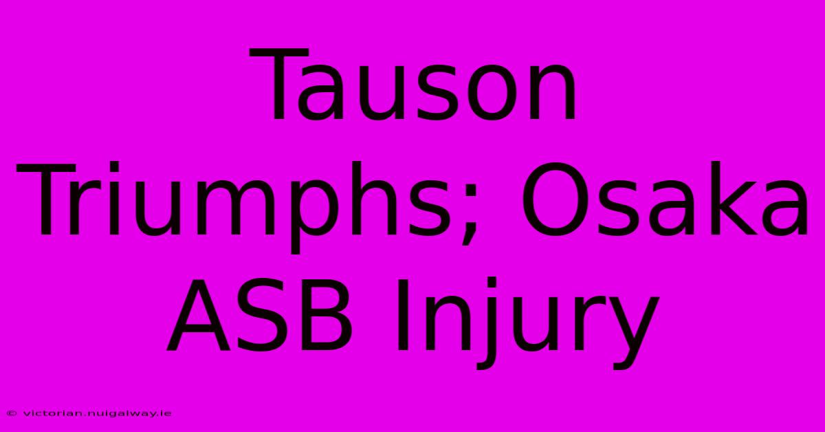 Tauson Triumphs; Osaka ASB Injury