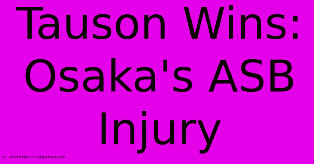 Tauson Wins: Osaka's ASB Injury