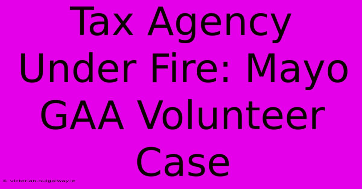 Tax Agency Under Fire: Mayo GAA Volunteer Case