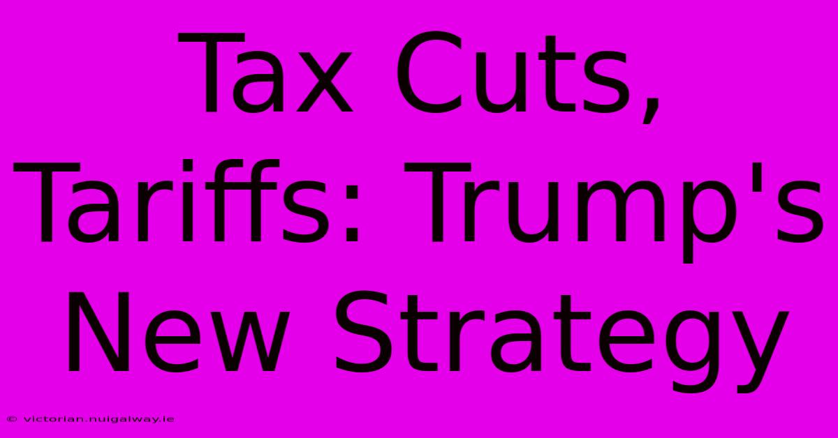 Tax Cuts, Tariffs: Trump's New Strategy