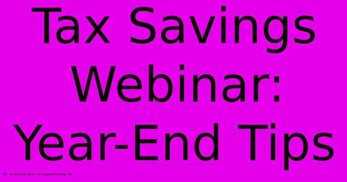 Tax Savings Webinar: Year-End Tips