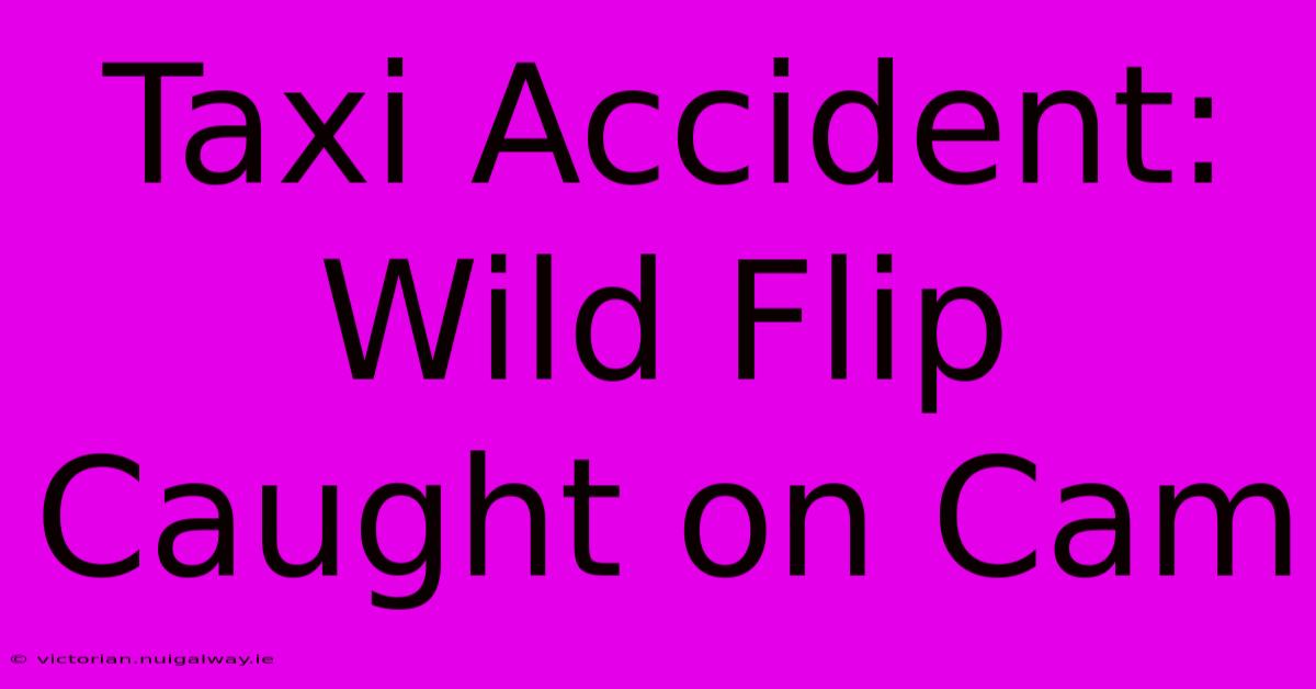 Taxi Accident: Wild Flip Caught On Cam