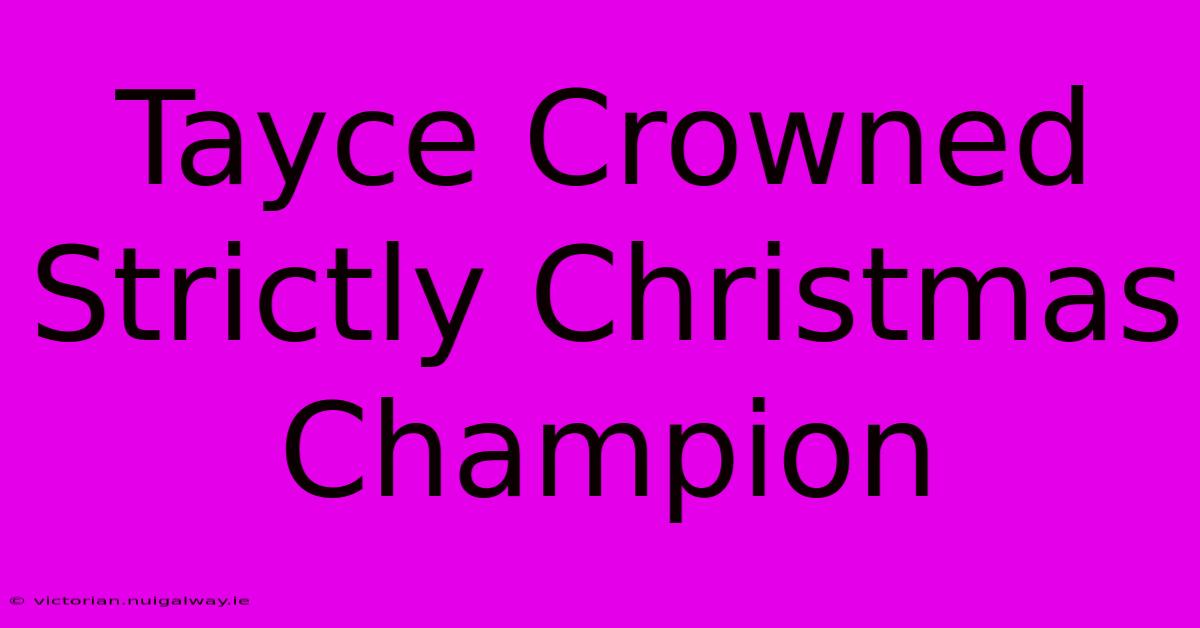 Tayce Crowned Strictly Christmas Champion