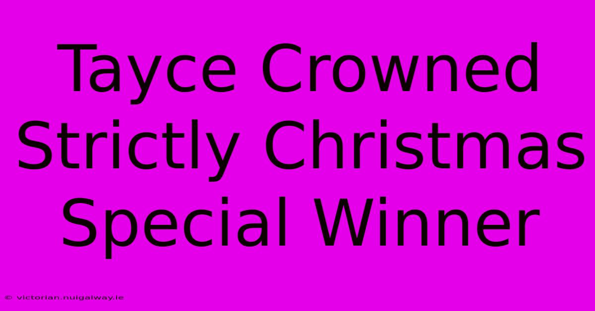 Tayce Crowned Strictly Christmas Special Winner