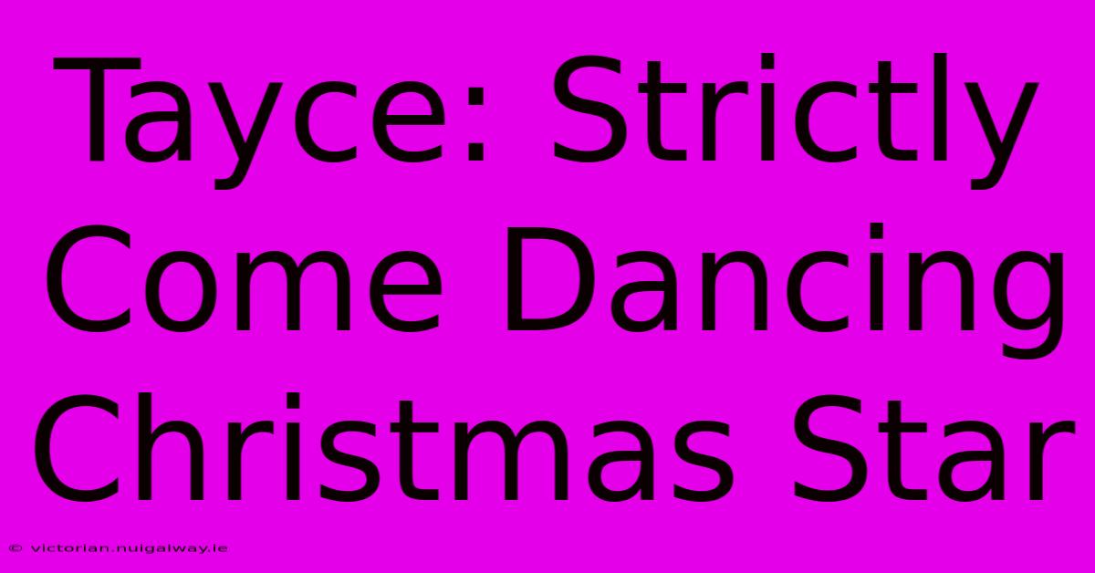 Tayce: Strictly Come Dancing Christmas Star