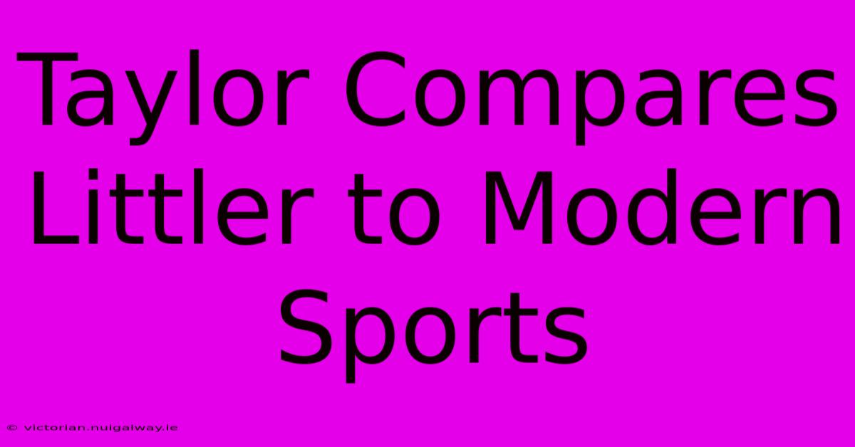 Taylor Compares Littler To Modern Sports