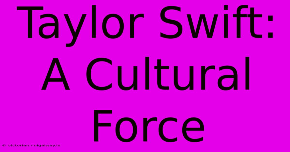 Taylor Swift: A Cultural Force 