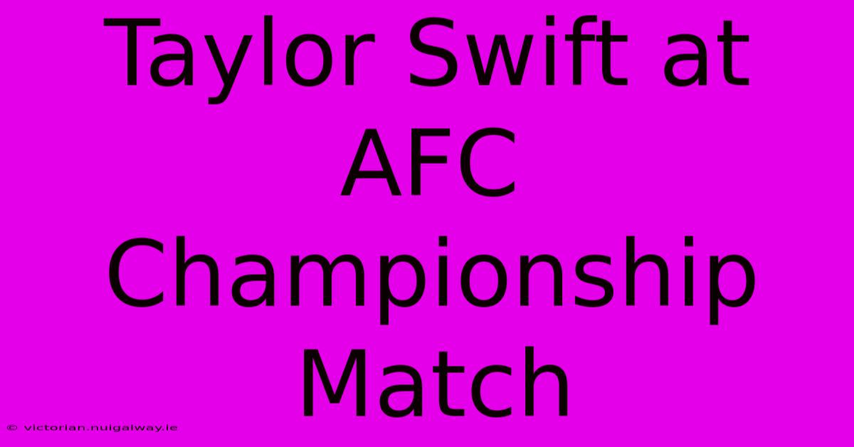 Taylor Swift At AFC Championship Match