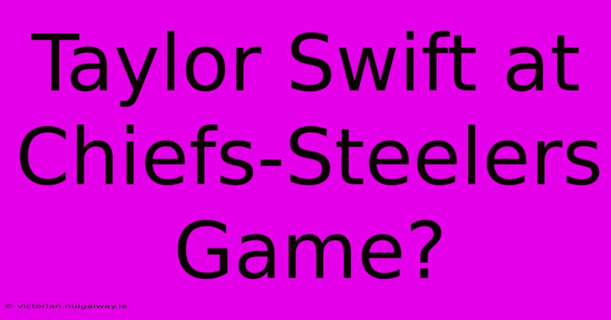 Taylor Swift At Chiefs-Steelers Game?