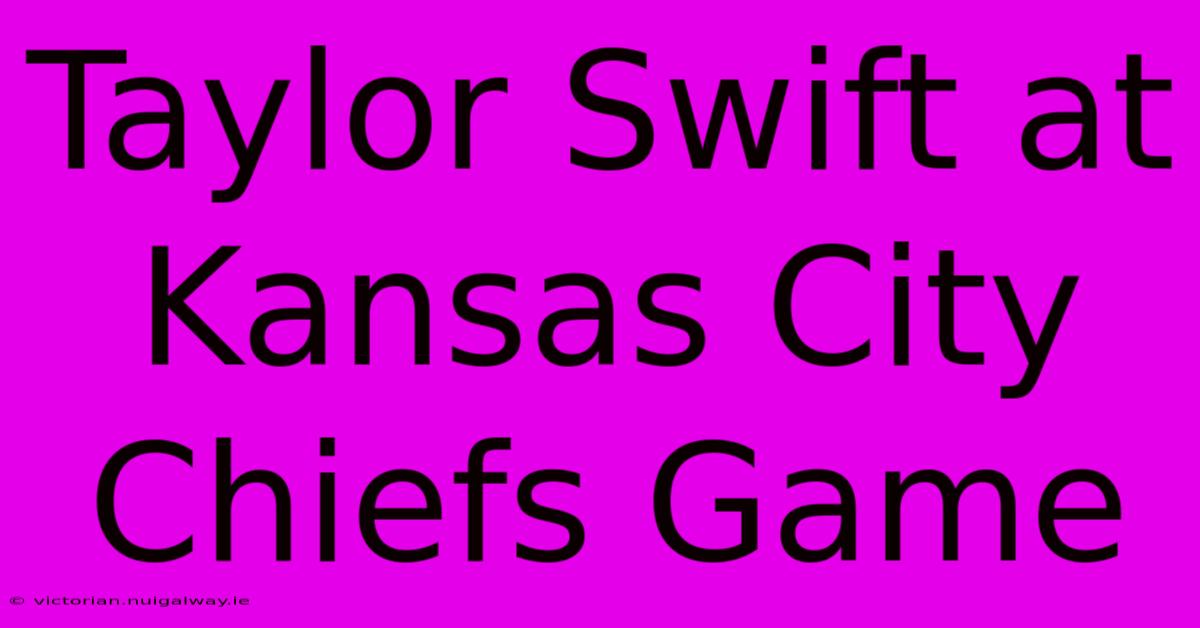 Taylor Swift At Kansas City Chiefs Game