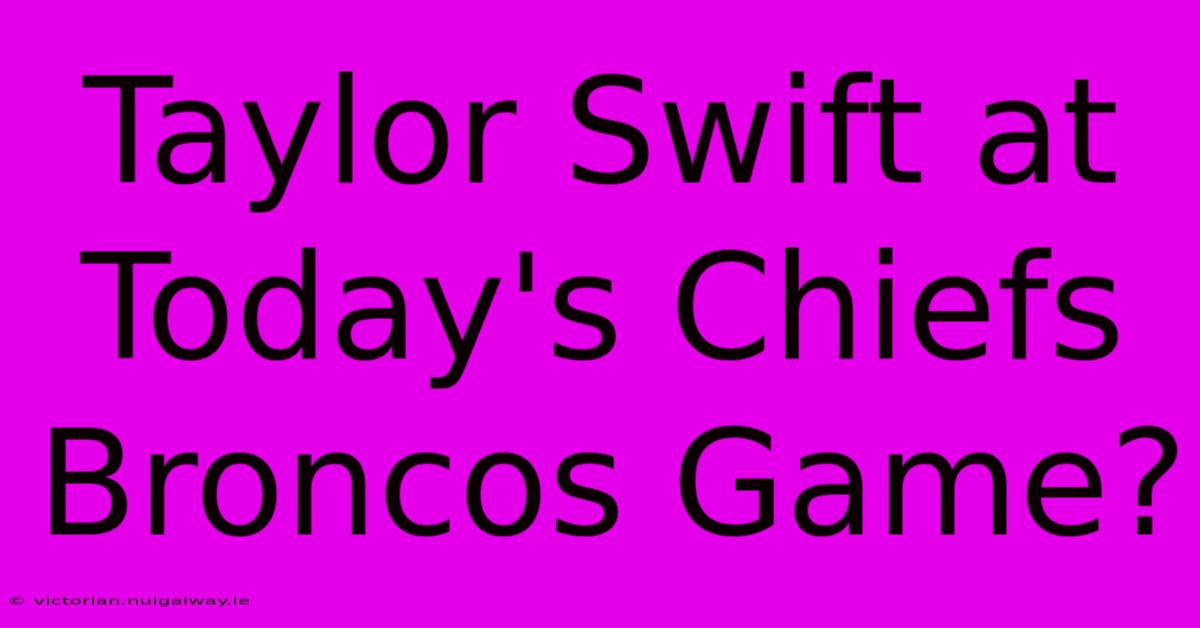 Taylor Swift At Today's Chiefs Broncos Game?