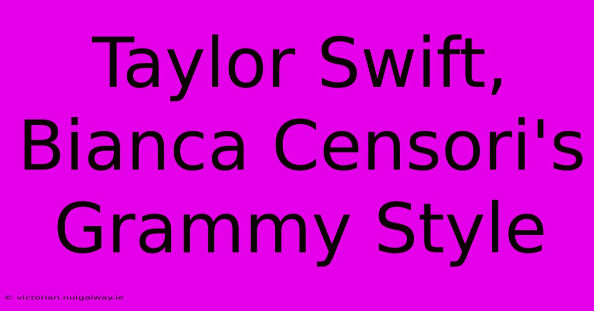 Taylor Swift, Bianca Censori's Grammy Style