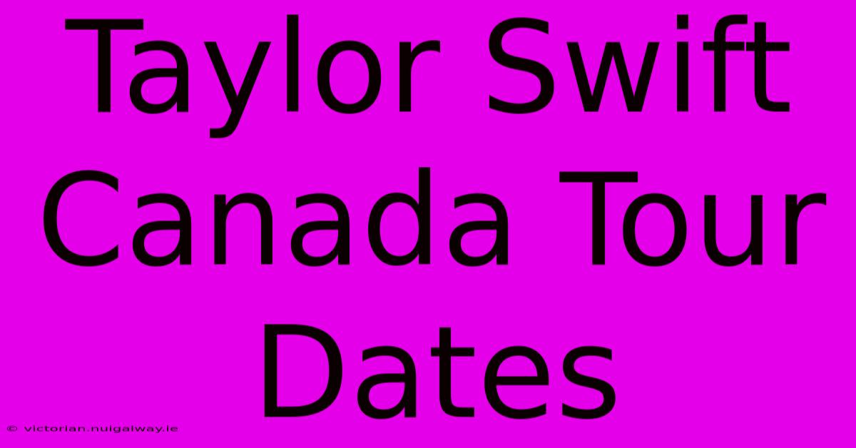 Taylor Swift Canada Tour Dates 