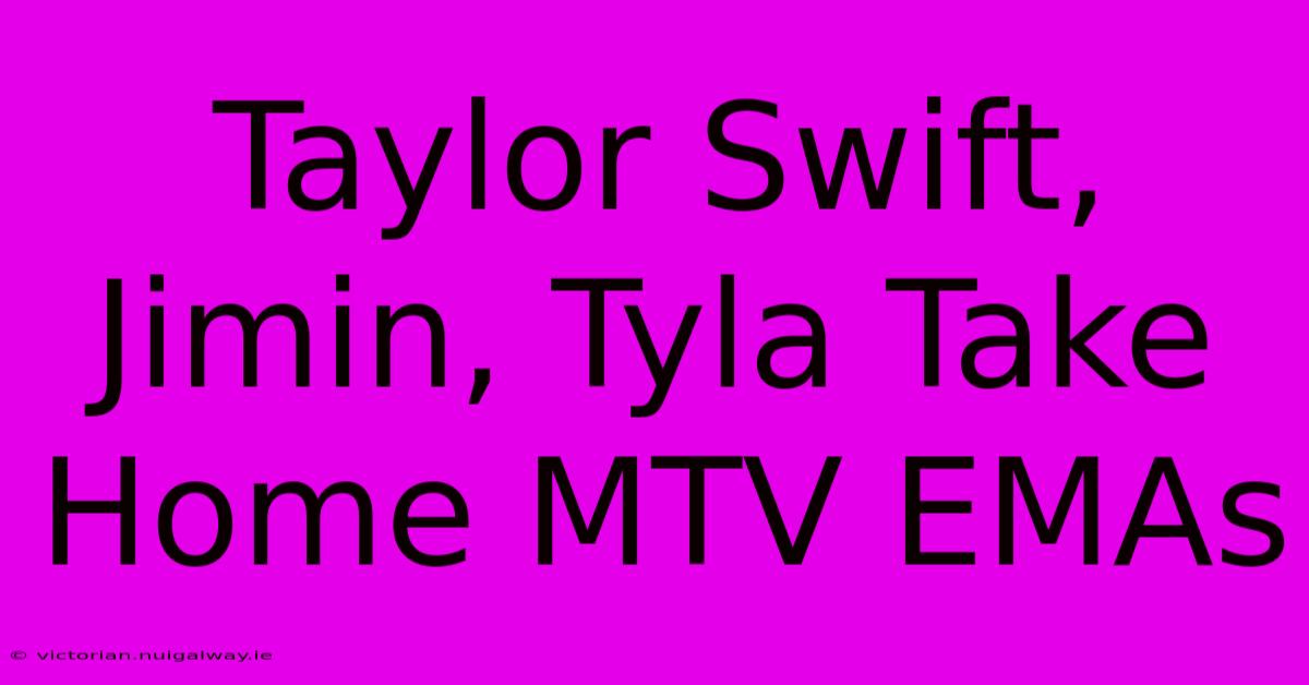 Taylor Swift, Jimin, Tyla Take Home MTV EMAs