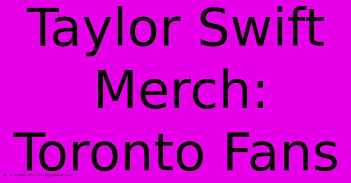 Taylor Swift Merch: Toronto Fans 