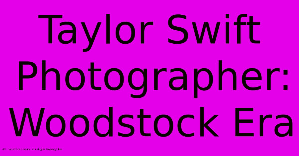 Taylor Swift Photographer: Woodstock Era