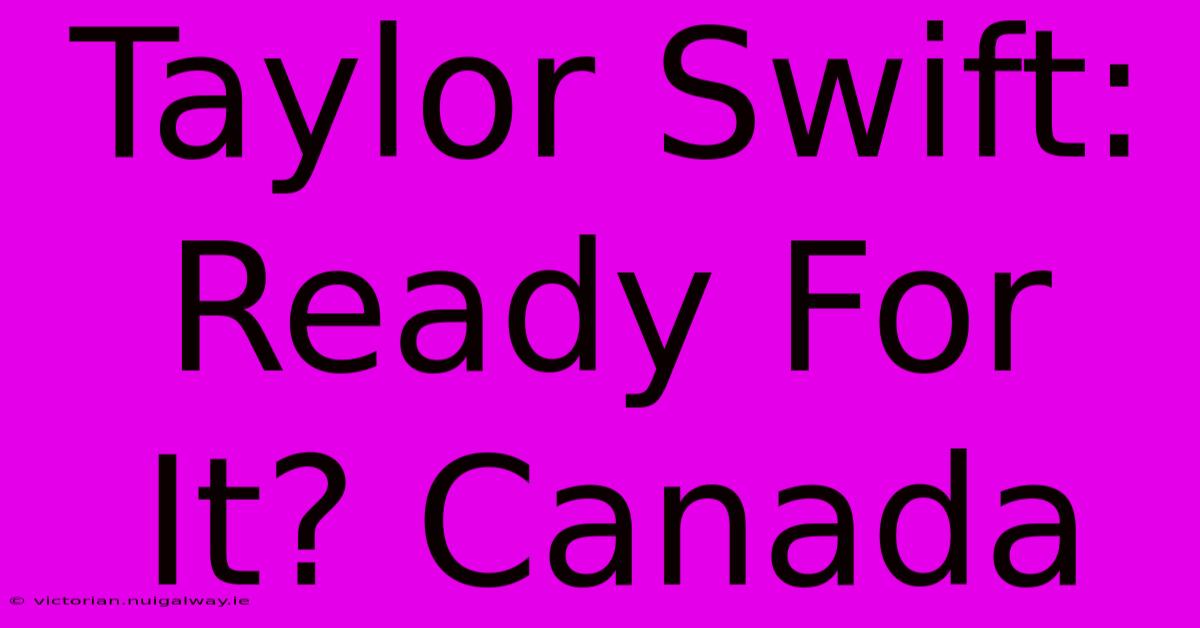 Taylor Swift: Ready For It? Canada