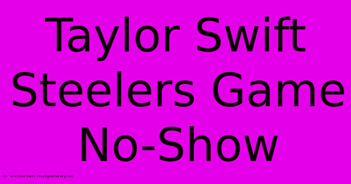 Taylor Swift Steelers Game No-Show