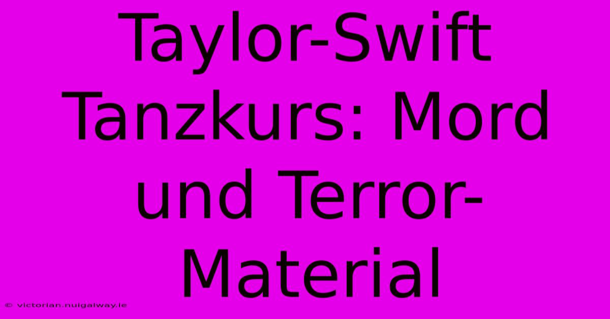 Taylor-Swift Tanzkurs: Mord Und Terror-Material