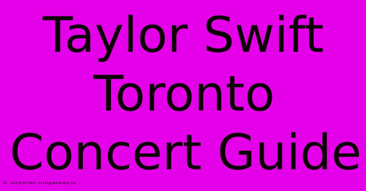 Taylor Swift Toronto Concert Guide