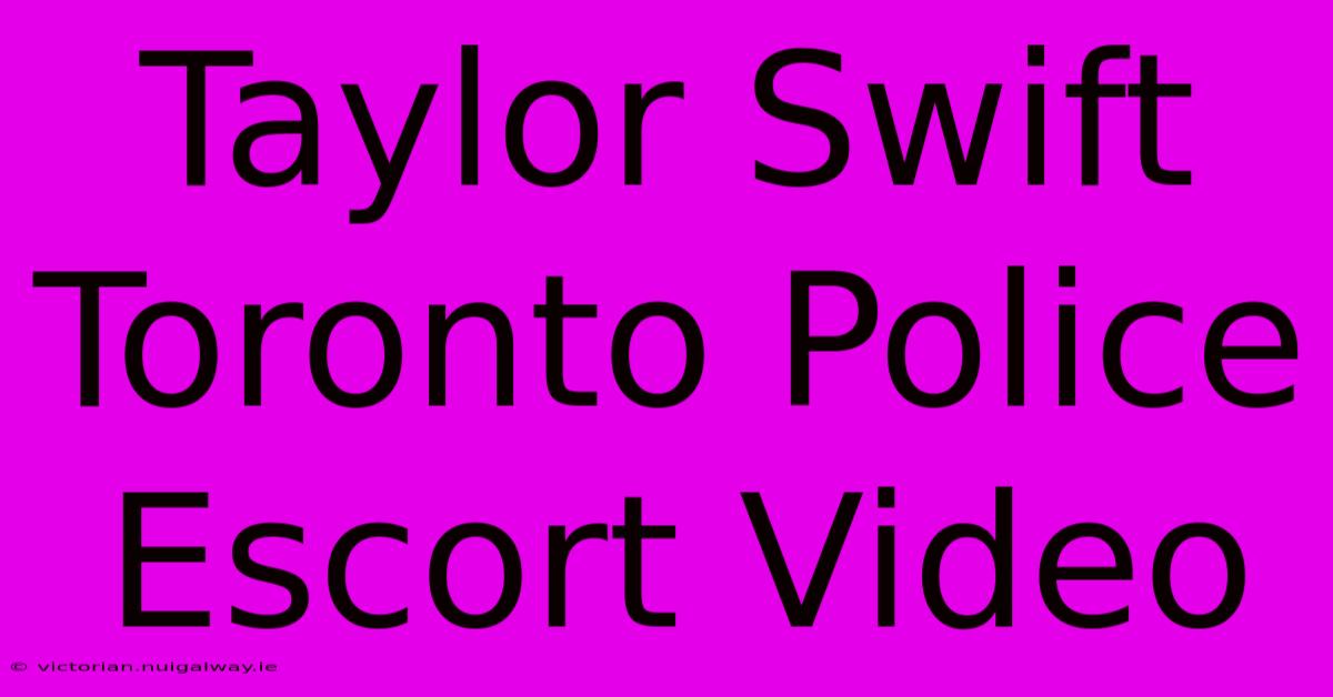 Taylor Swift Toronto Police Escort Video