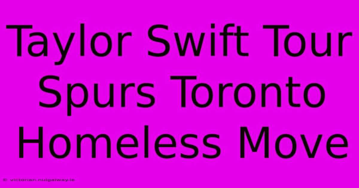 Taylor Swift Tour Spurs Toronto Homeless Move