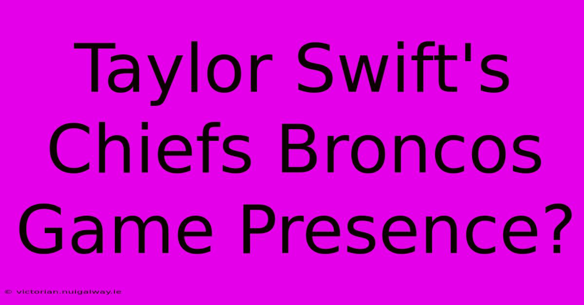 Taylor Swift's Chiefs Broncos Game Presence?