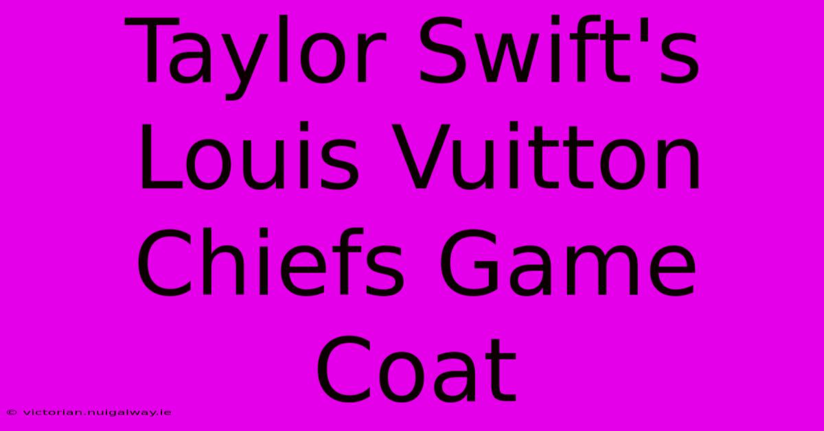 Taylor Swift's Louis Vuitton Chiefs Game Coat