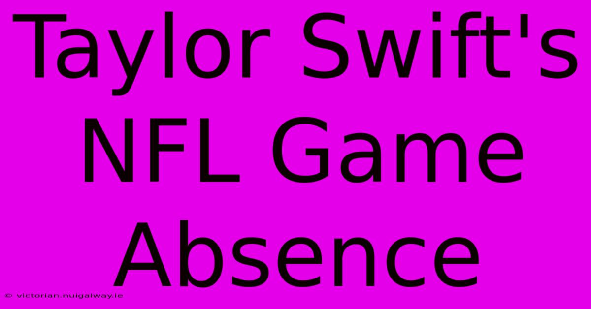 Taylor Swift's NFL Game Absence