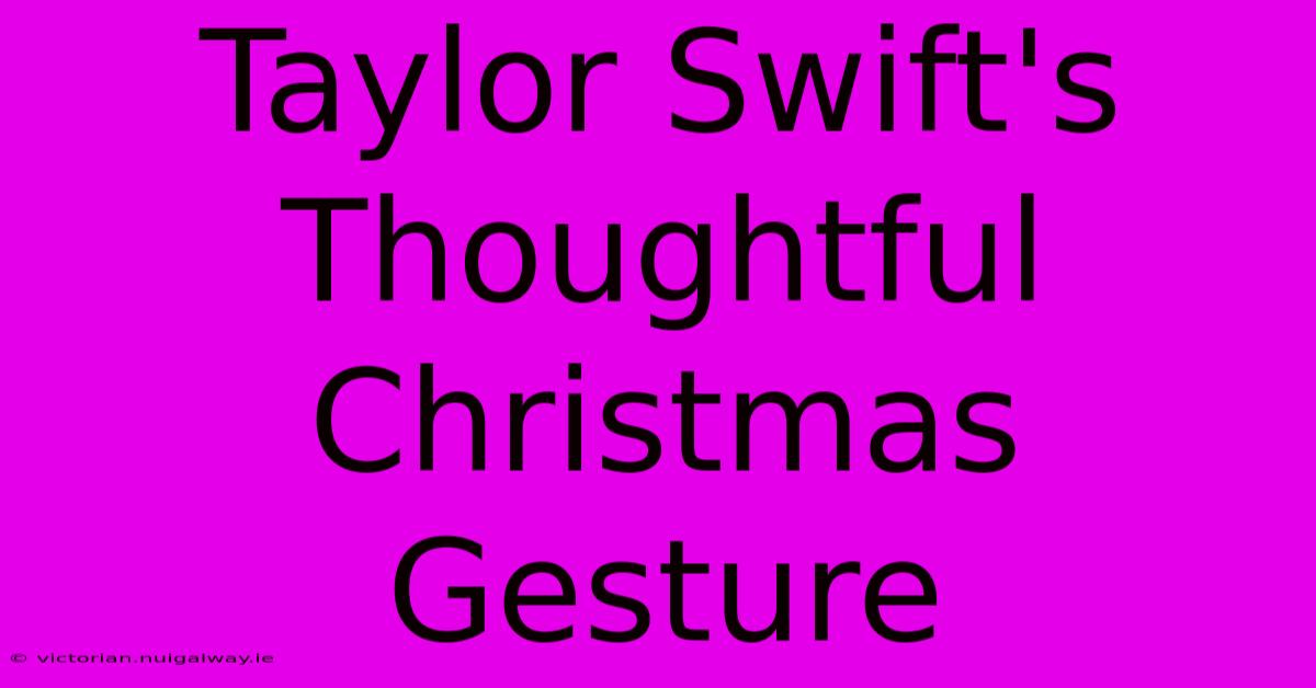 Taylor Swift's Thoughtful Christmas Gesture