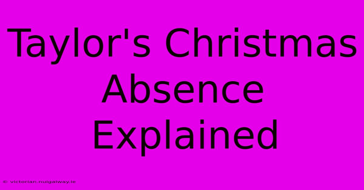 Taylor's Christmas Absence Explained