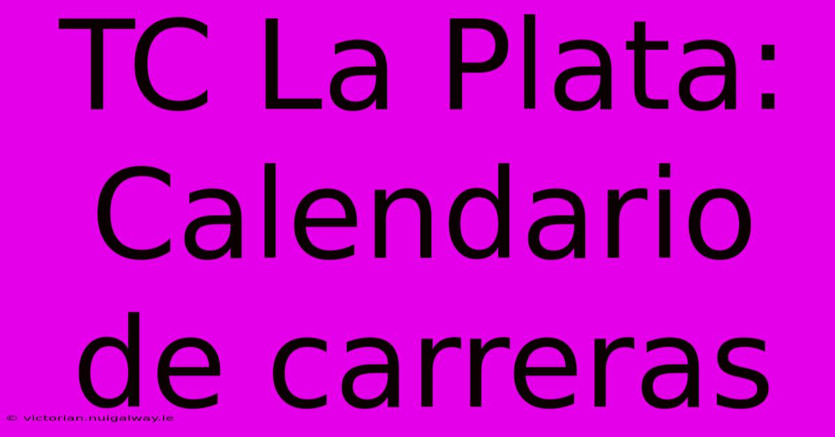 TC La Plata: Calendario De Carreras