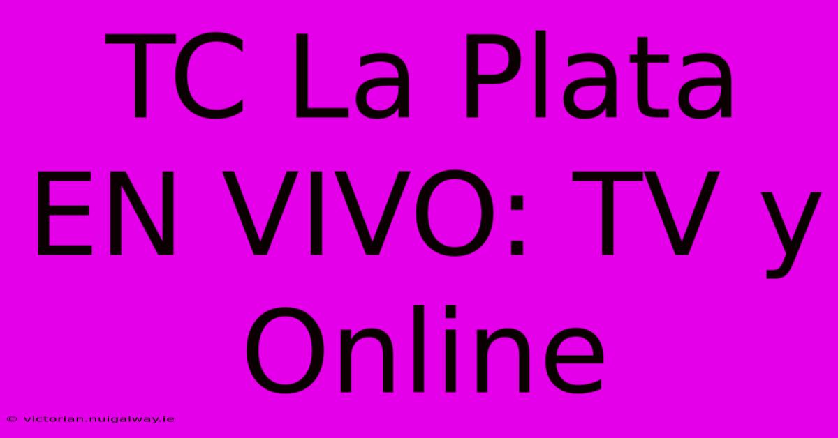 TC La Plata EN VIVO: TV Y Online