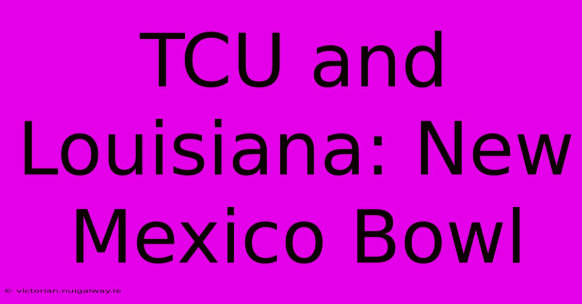 TCU And Louisiana: New Mexico Bowl