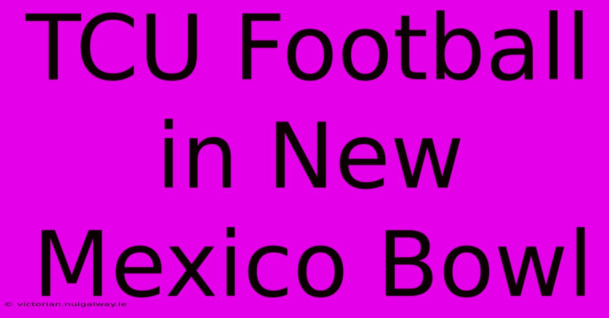 TCU Football In New Mexico Bowl