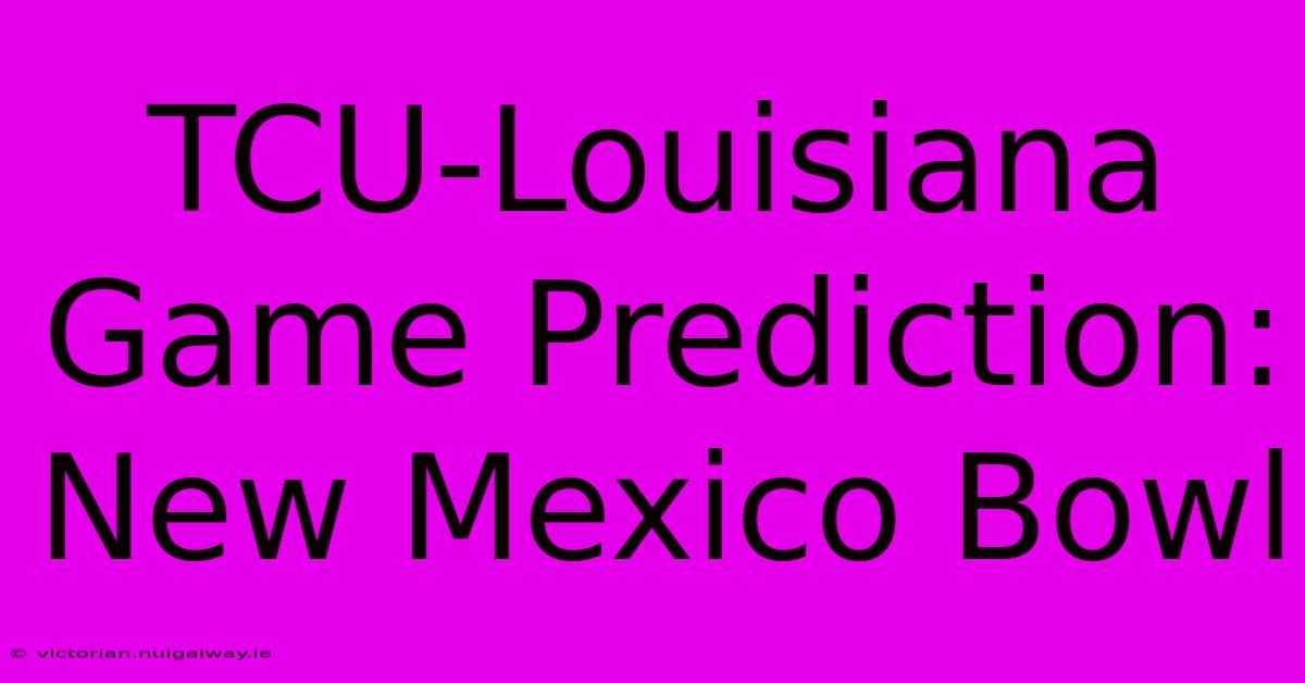 TCU-Louisiana Game Prediction: New Mexico Bowl