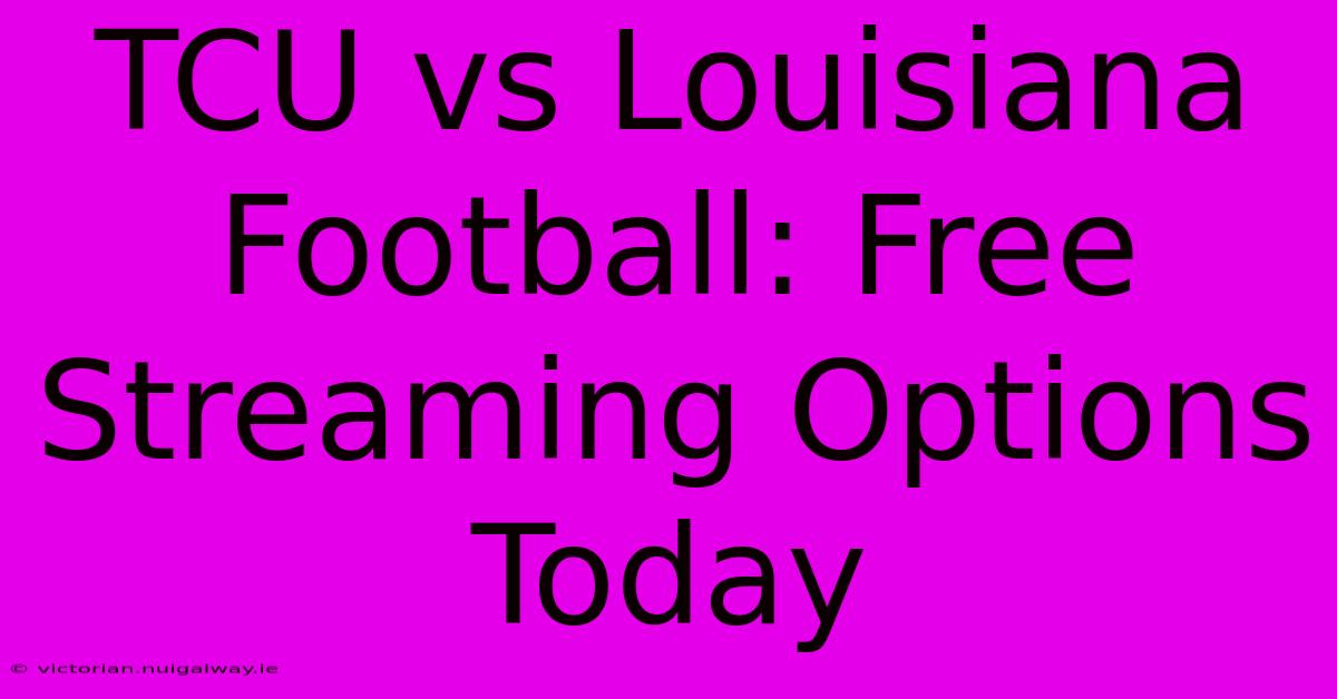 TCU Vs Louisiana Football: Free Streaming Options Today