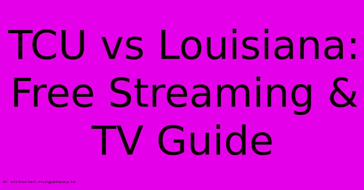 TCU Vs Louisiana: Free Streaming & TV Guide