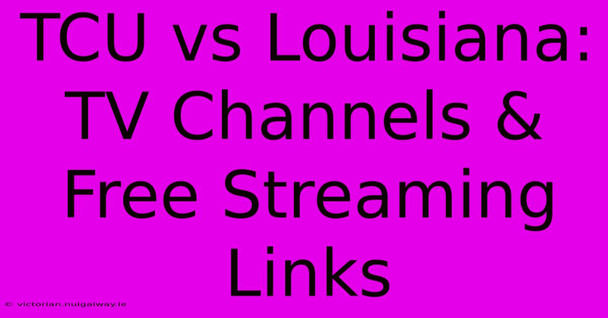 TCU Vs Louisiana: TV Channels & Free Streaming Links