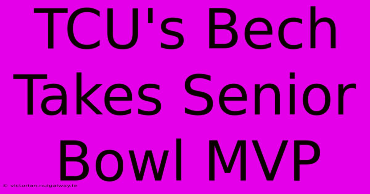 TCU's Bech Takes Senior Bowl MVP