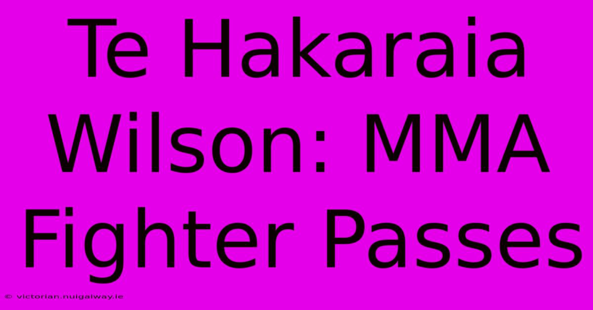 Te Hakaraia Wilson: MMA Fighter Passes