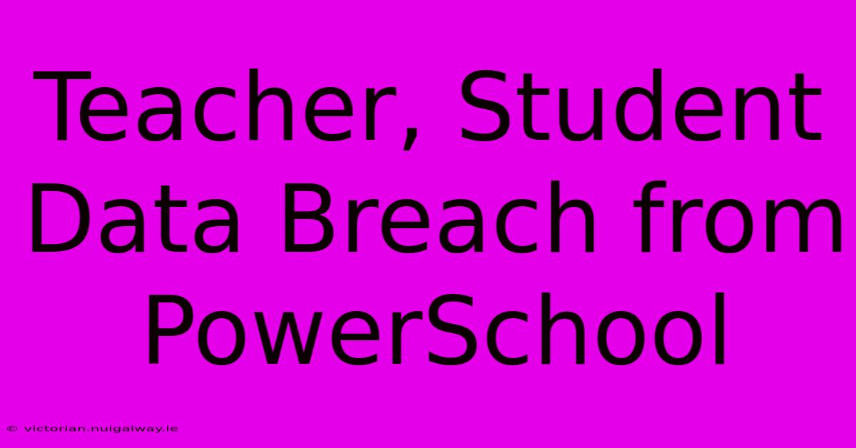 Teacher, Student Data Breach From PowerSchool