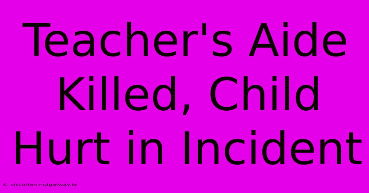 Teacher's Aide Killed, Child Hurt In Incident