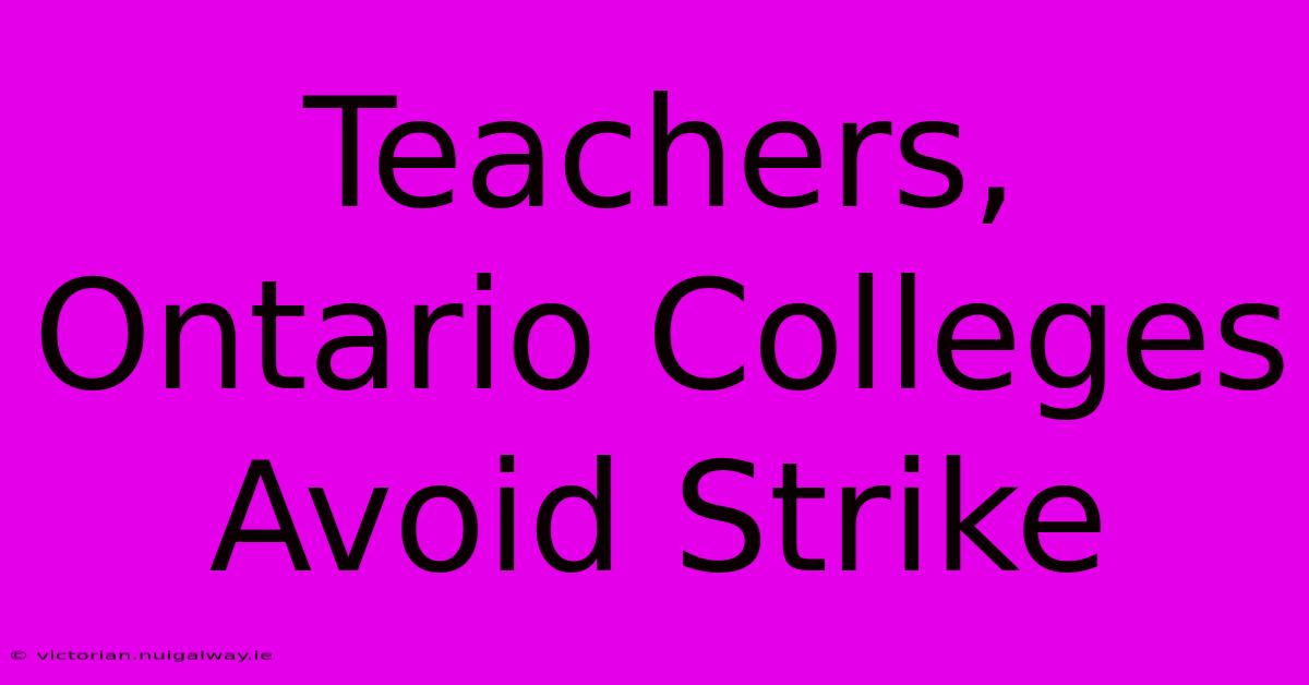 Teachers, Ontario Colleges Avoid Strike