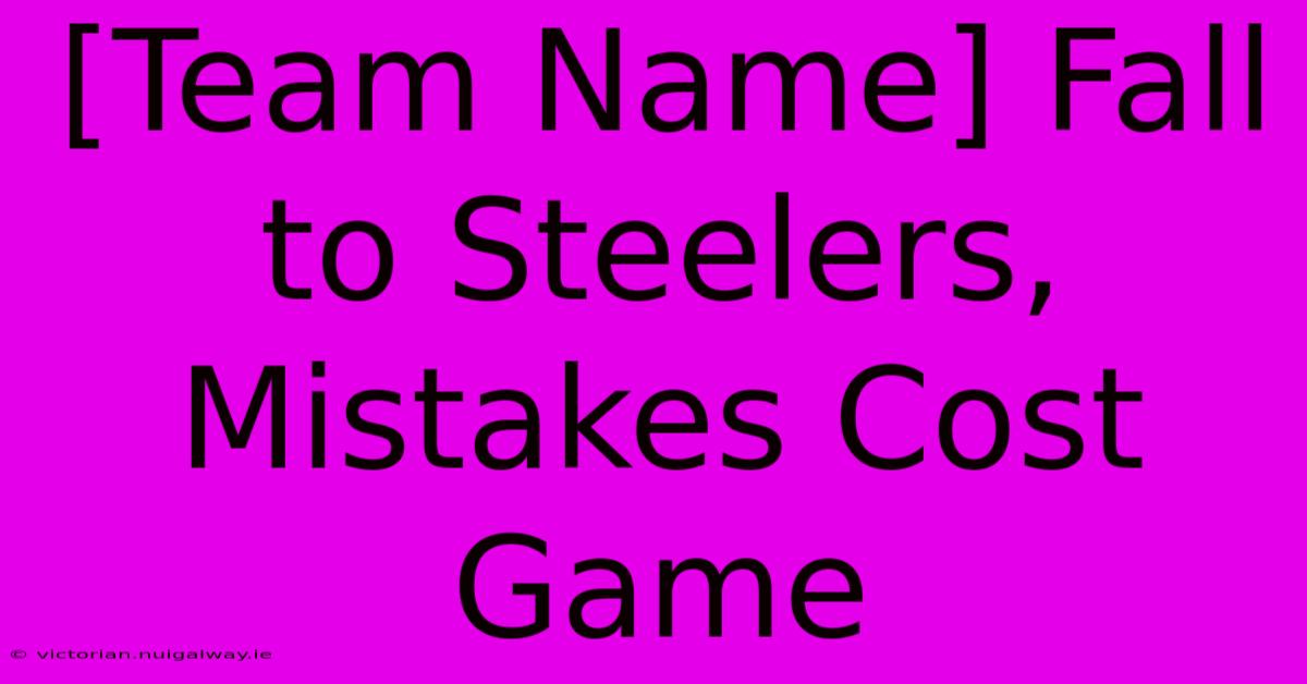 [Team Name] Fall To Steelers, Mistakes Cost Game