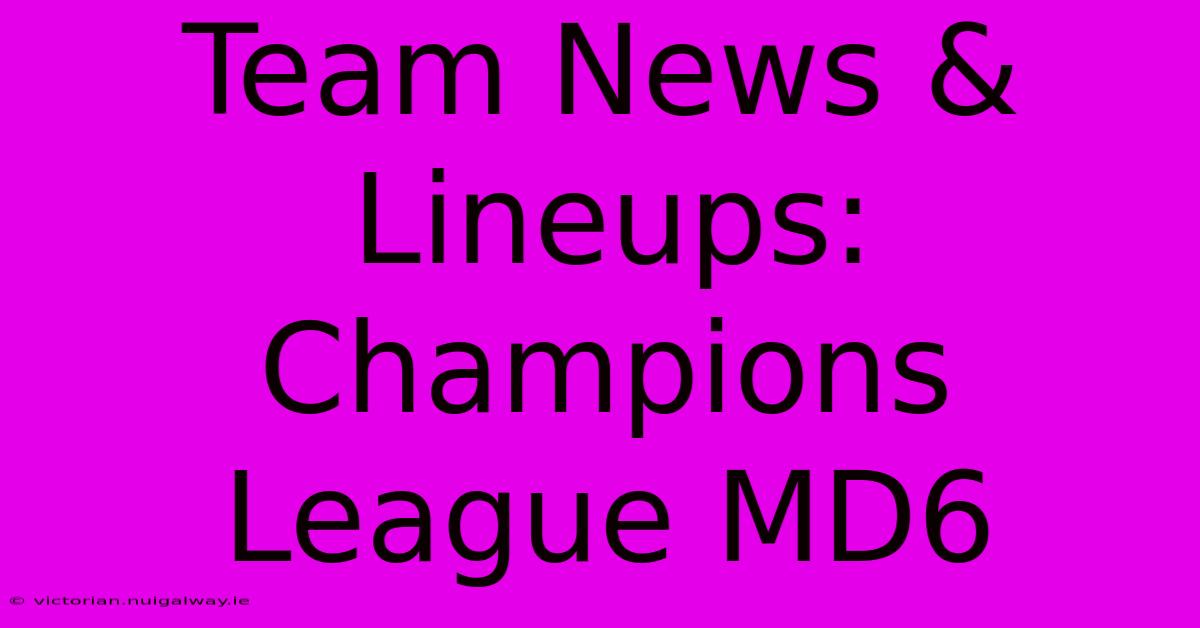 Team News & Lineups: Champions League MD6