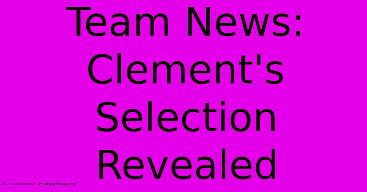 Team News: Clement's Selection Revealed