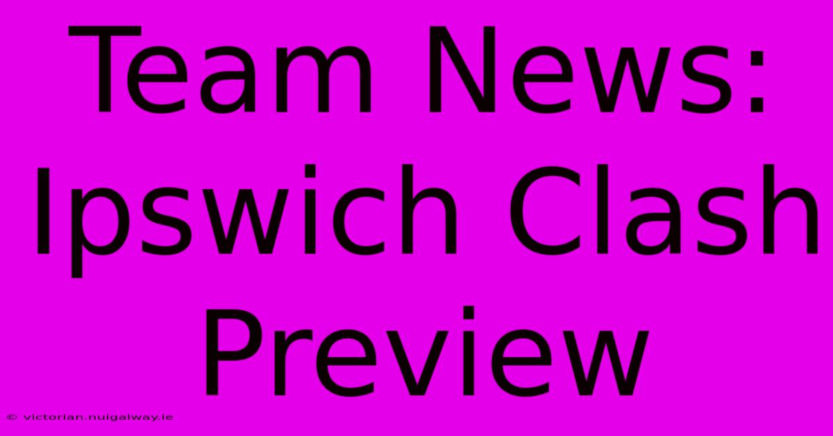 Team News: Ipswich Clash Preview